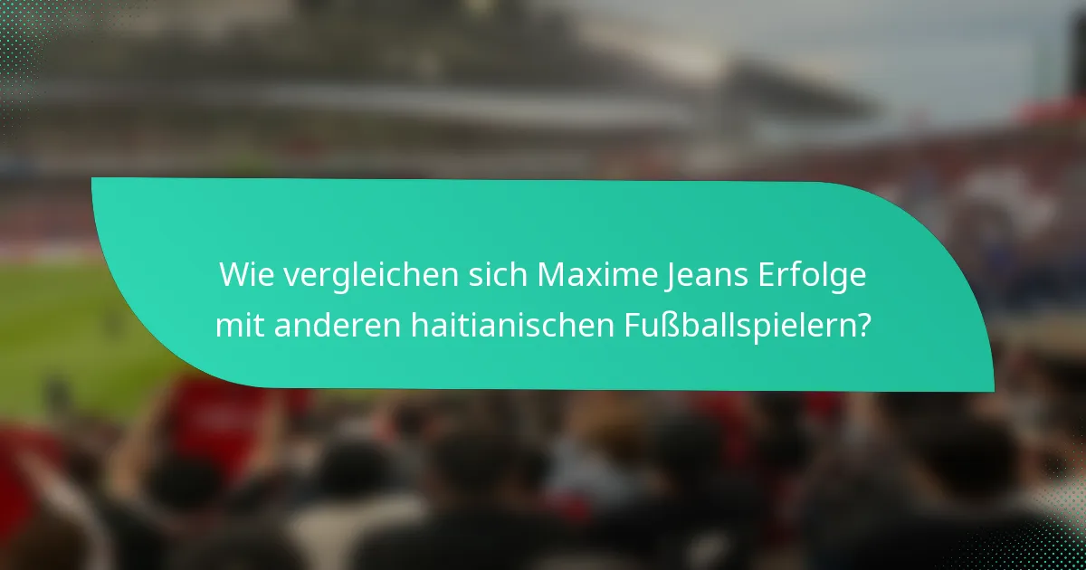 Wie vergleichen sich Maxime Jeans Erfolge mit anderen haitianischen Fußballspielern?