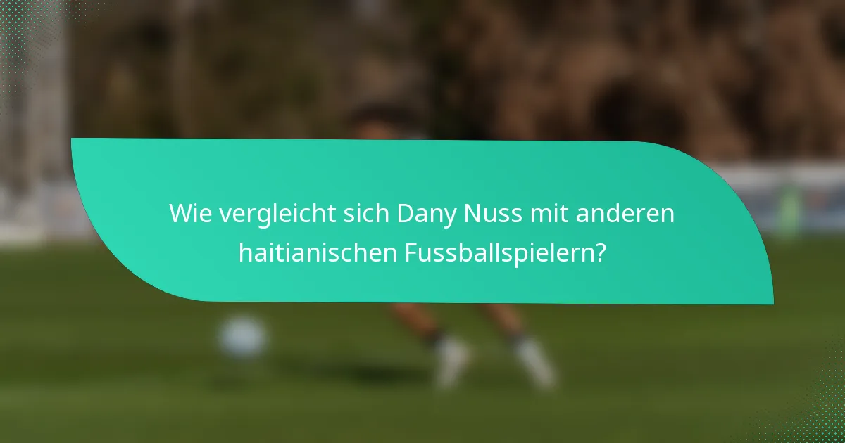 Wie vergleicht sich Dany Nuss mit anderen haitianischen Fussballspielern?
