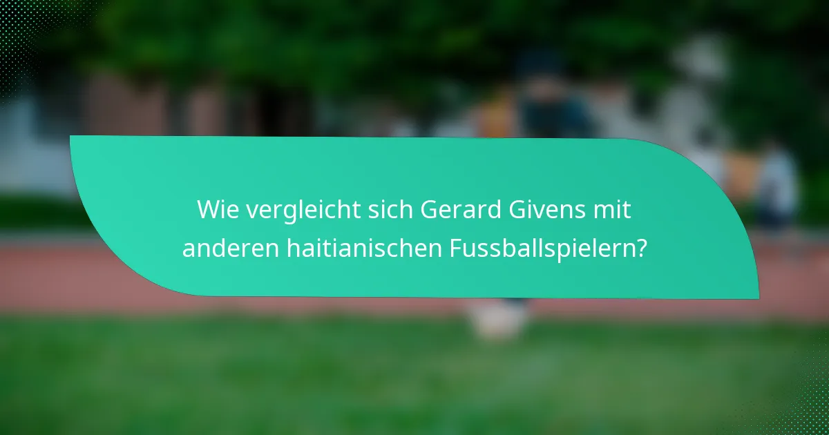 Wie vergleicht sich Gerard Givens mit anderen haitianischen Fussballspielern?