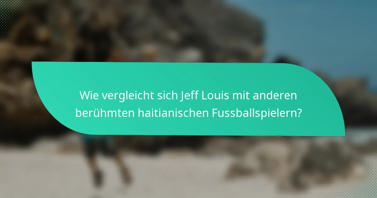 Wie vergleicht sich Jeff Louis mit anderen berühmten haitianischen Fussballspielern?