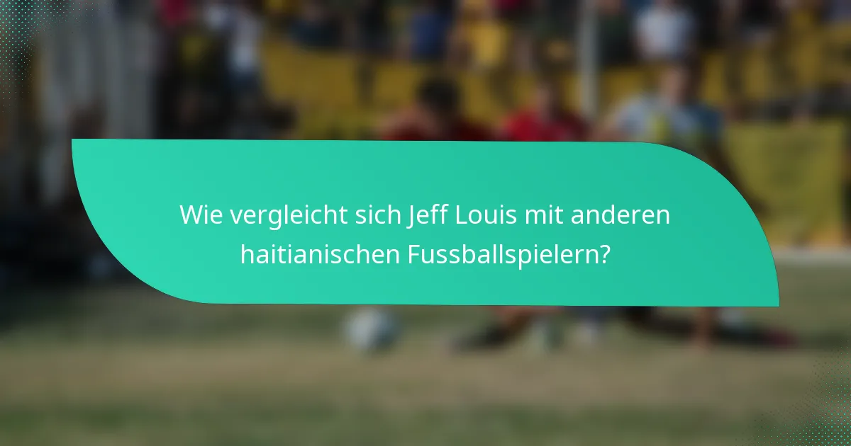 Wie vergleicht sich Jeff Louis mit anderen haitianischen Fussballspielern?