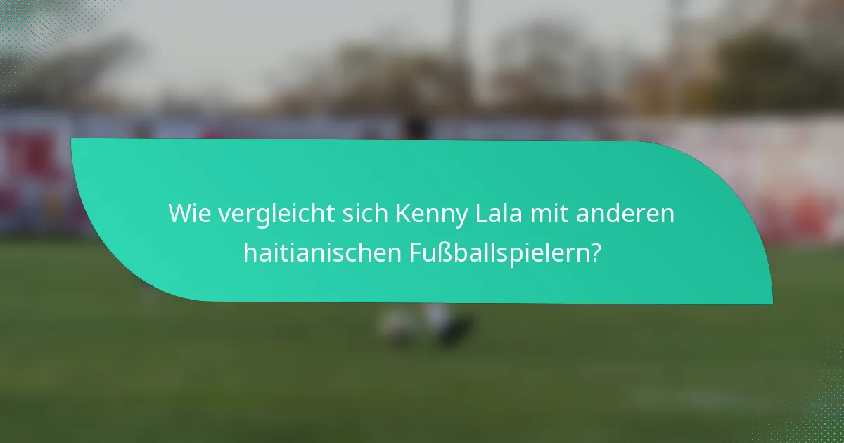 Wie vergleicht sich Kenny Lala mit anderen haitianischen Fußballspielern?