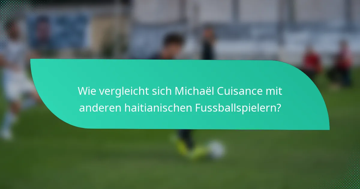 Wie vergleicht sich Michaël Cuisance mit anderen haitianischen Fussballspielern?