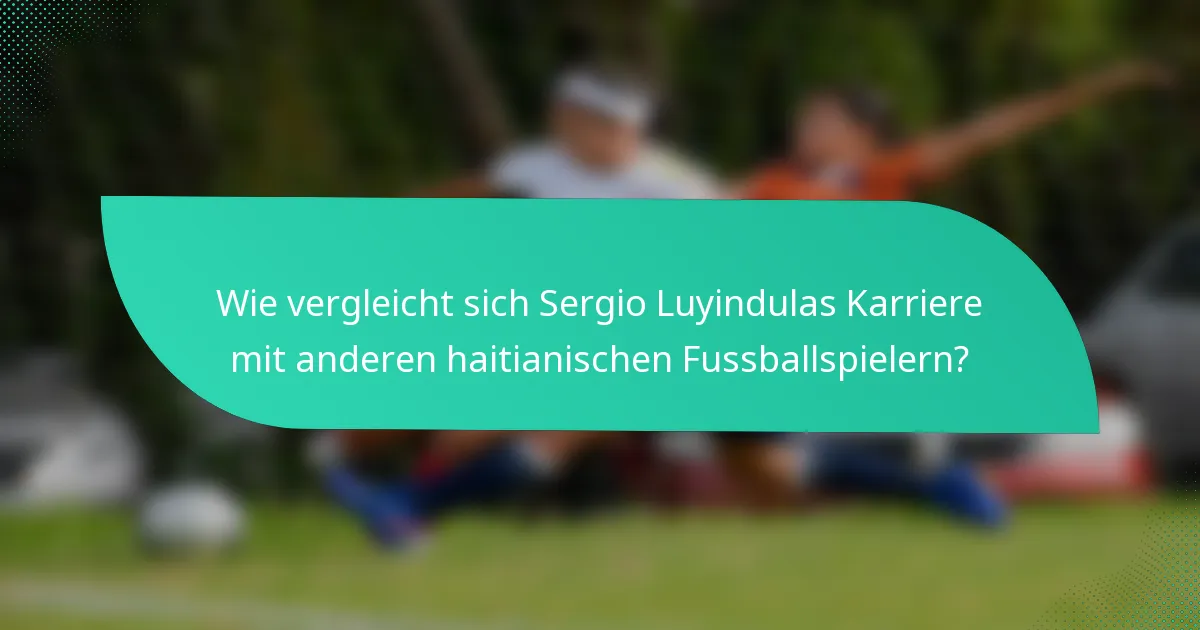 Wie vergleicht sich Sergio Luyindulas Karriere mit anderen haitianischen Fussballspielern?