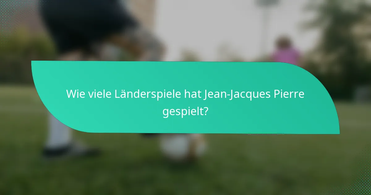 Wie viele Länderspiele hat Jean-Jacques Pierre gespielt?