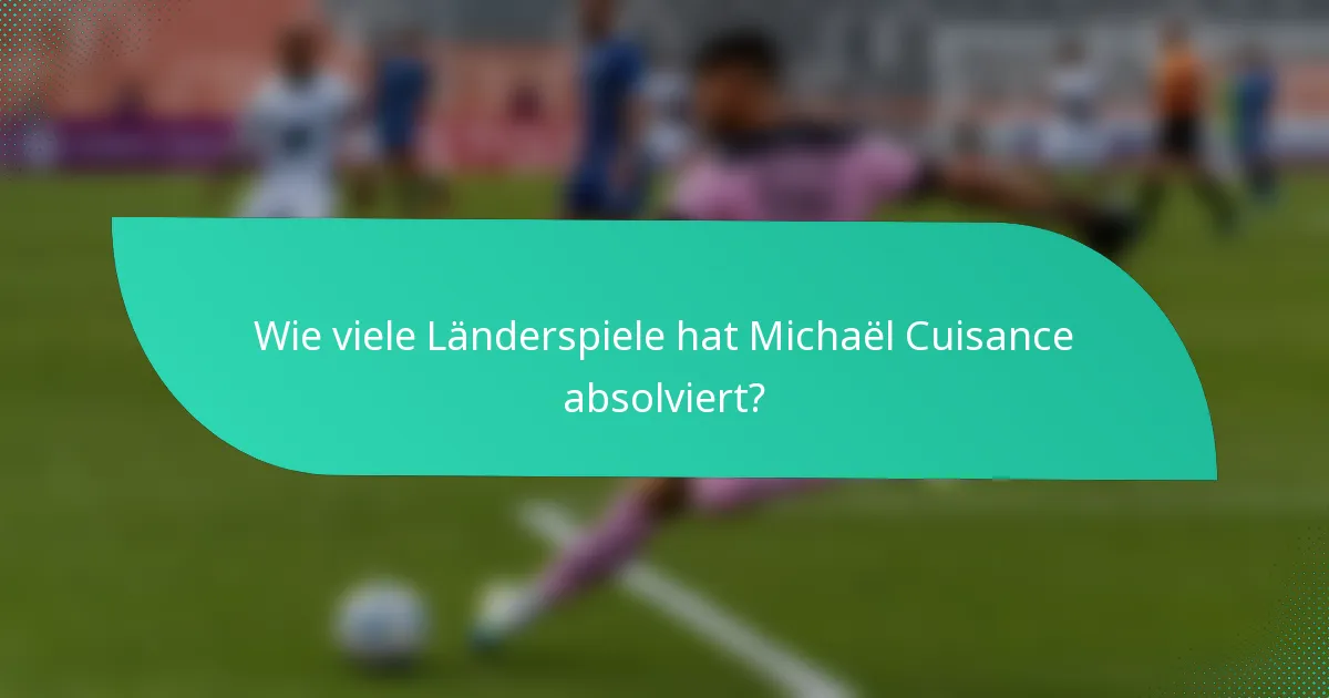 Wie viele Länderspiele hat Michaël Cuisance absolviert?