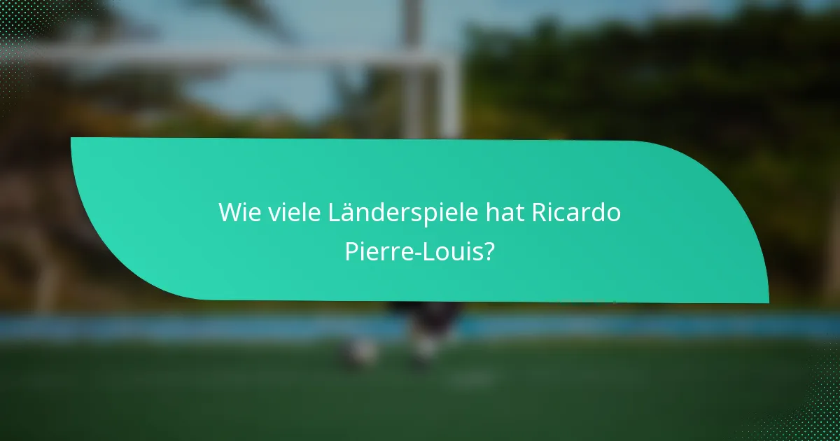 Wie viele Länderspiele hat Ricardo Pierre-Louis?