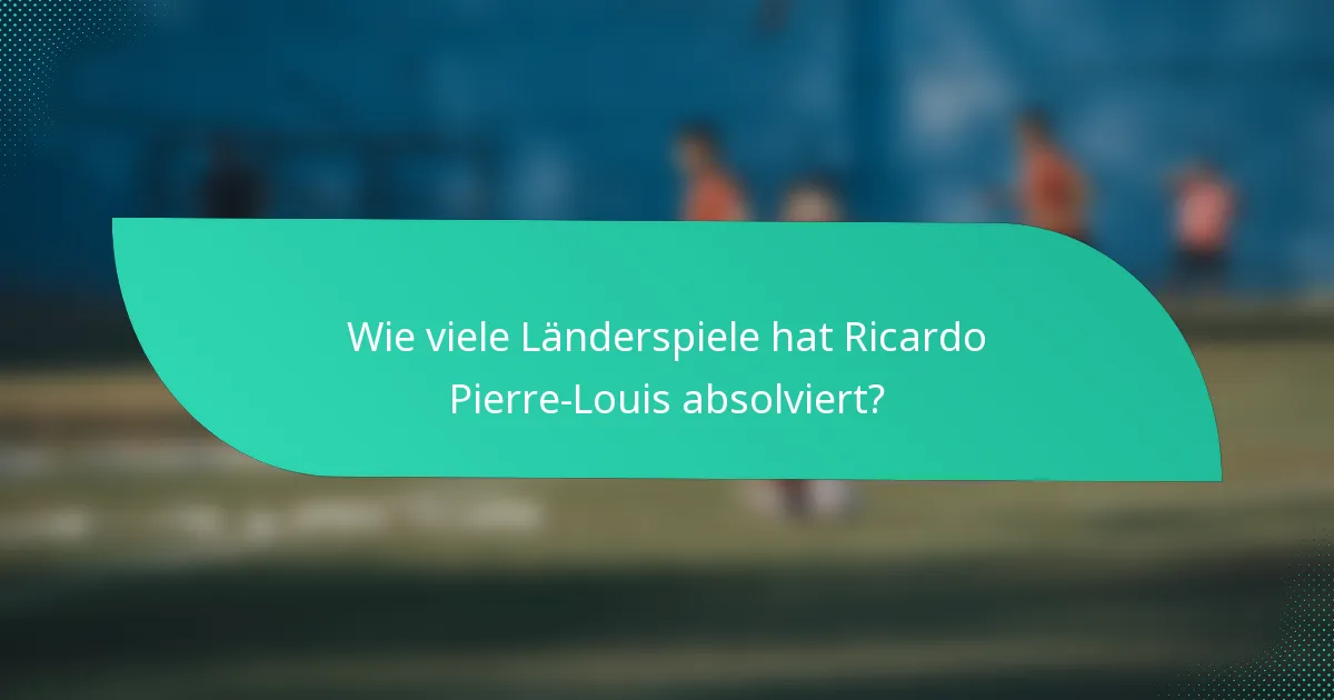 Wie viele Länderspiele hat Ricardo Pierre-Louis absolviert?