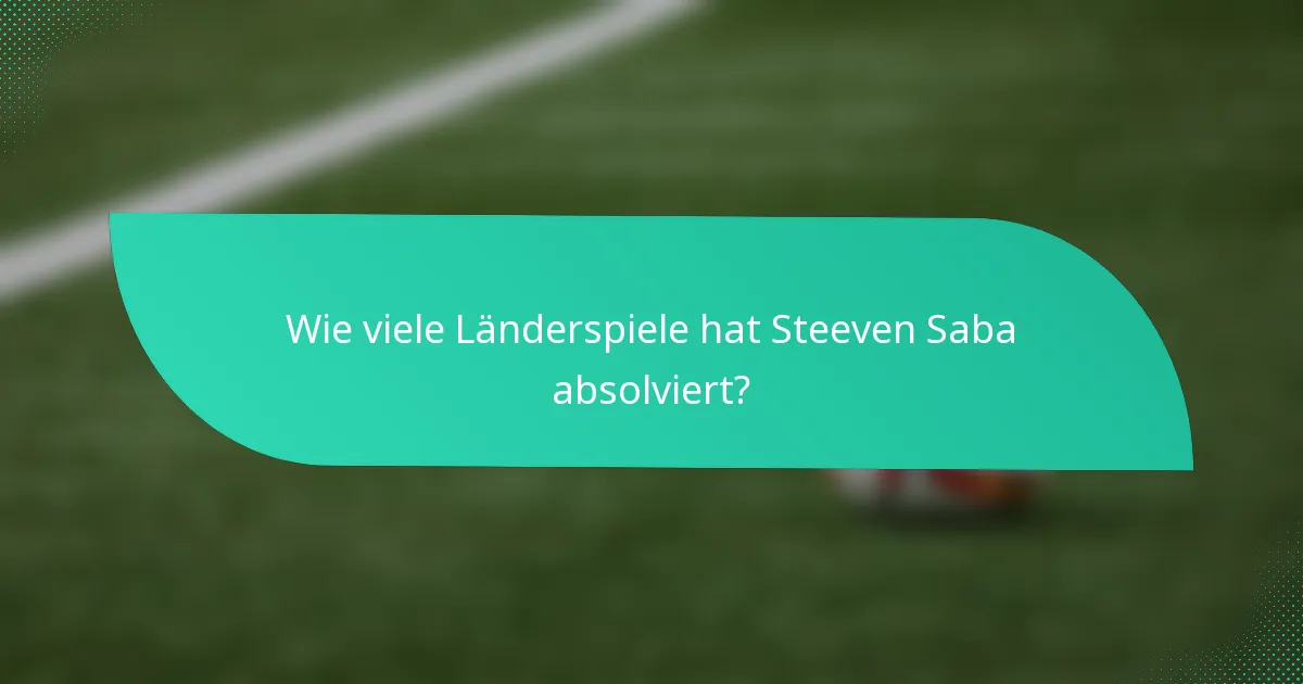 Wie viele Länderspiele hat Steeven Saba absolviert?