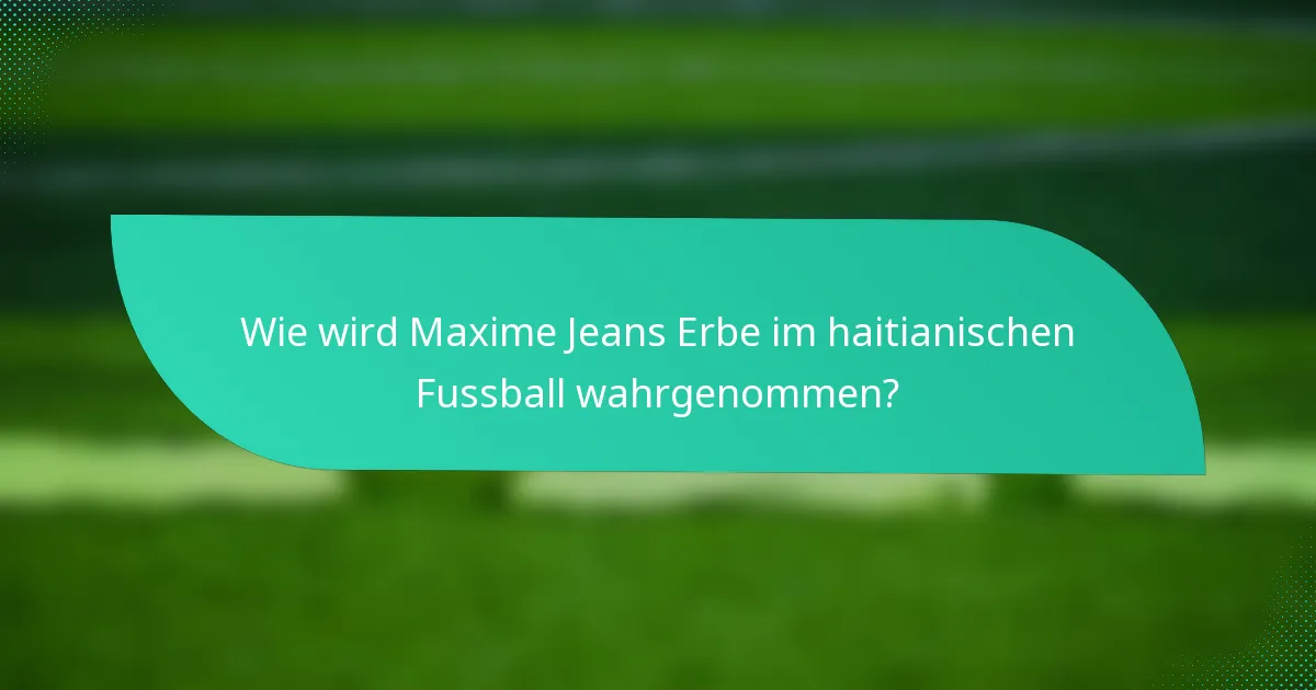 Wie wird Maxime Jeans Erbe im haitianischen Fussball wahrgenommen?