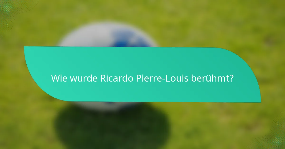 Wie wurde Ricardo Pierre-Louis berühmt?
